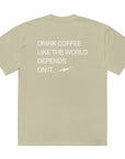 Drink Coffee Like The World Was Ending  (Ovrsized & Heavyweight)